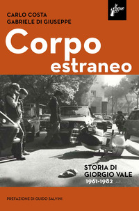 CORPO ESTRANEO - STORIA DI GIORGIO VALE (1961-1982)