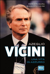 AZEGLIO VICINI UNA VITA IN AZZURRO di VICINI A. - CROSARA I. - VICINI G.