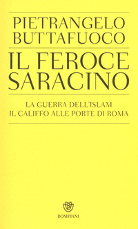 FEROCE SARACINO - LA GUERRA DELL\'ISLAM IL CALIFFO ALLE PORTE DI ROMA