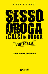 SESSO DROGA E CALCI IN BOCCA - L\'INTEGRALE STORIE DEL ROCK MALEDETTO