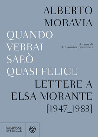 QUANDO VERRAI SARO\' QUASI FELICE - LETTERE A ELSA MORANTE 1947 - 1983