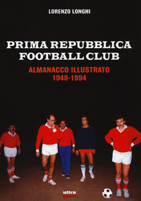 PRIMA REPUBBLICA FOOTBALL CLUB - ALMANACCO ILLUSTRATO 1948 - 1994
