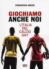 GIOCHIAMO ANCHE NOI - L\'ITALIA DEL CALCIO GAY