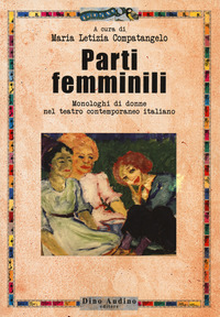 PARTI FEMMINILI - MONOLOGHI DI DONNE NEL TEATRO CONTEMPORANEO ITALIANO