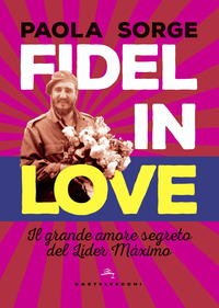 FIDEL IN LOVE - IL GRANDE AMORE SEGRETO DEL LIDER MAXIMO