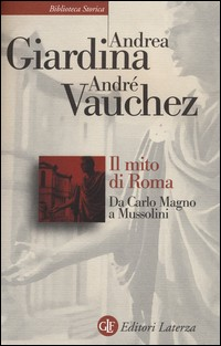 MITO DI ROMA - DA CARLO MAGNO A MUSSOLINI di GIARDINA A. - VAUCHEZ A.