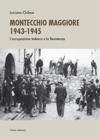 MONTECCHIO MAGGIORE 1943 - 45 - L\'OCCUPAZIONE TEDESCA E LA RESISTENZA