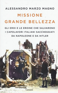 MISSIONE GRANDE BELLEZZA - GLI EROI E LE EROINE CHE SALVARONO I CAPOLAVORI ITALIANI SACCHEGGIATI DA