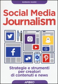 SOCIAL MEDIA JOURNALISM - STRATEGIE E STRUMENTI PER CREATORI DI CONTENUTI E NEWS di SGARZI BARBARA