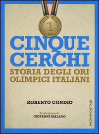 CINQUE CERCHI - STORIA DEGLI ORI OLIMPICI ITALIANI di CONDIO ROBERTO