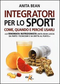 INTEGRATORI PER LO SPORT COME QUANDO E PERCHE\' USARLI di BEAN ANITA