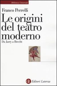 ORIGINI DEL TEATRO MODERNO - DA JARRY A BRECHT di PERRELLI FRANCO