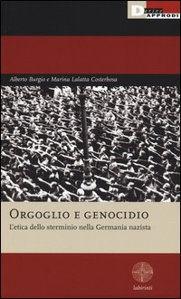 ORGOGLIO E GENOCIDIO - L\'ETICA DELLO STERMINIO NELLA GERMANIA NAZISTA di BURGIO A. - LALATTA COSTERBOSA