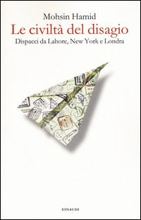 CIVILTA\' DEL DISAGIO - DISPACCI DA LAHORE NEW YORK E LONDRA di HAMID MOHSIN