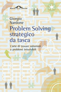 PROBLEM SOLVING STRATEGICO - L\'ARTE DI TROVARE SOLUZIONI A PROBLEMI IRRISOLVIBILI