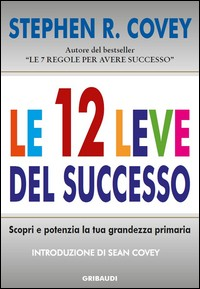 12 LEVE DEL SUCCESSO - SCOPRI E POTENZIA LA TUA GRANDEZZA PRIMARIA di COVEY STEPHEN R.