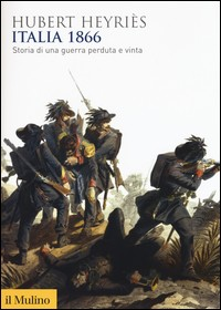 ITALIA 1866 - STORIA DI UNA GUERRA PERDUTA E VINTA di HEYRIES HUBERT