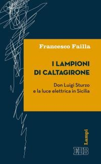 LAMPIONI DI CALTAGIRONE - DON LUIGI STURZO E LA LUCE ELETTRICA IN SICILIA di FAILLA FRANCESCO