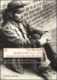 MARCINELLE 1956 - QUANDO LA VITA VALEVA MENO DEL CARBONE di RICCIARDI TONI