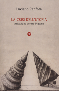 CRISI DELL\'UTOPIA - ARISTOFANE CONTRO PLATONE
