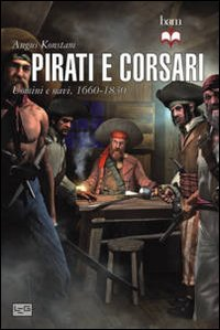 PIRATI E CORSARI - UOMINI E NAVI 1660 - 1830