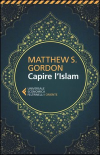 CAPIRE L\'ISLAM di GORDON MATTHEW S.