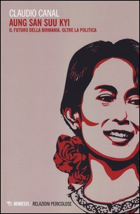 AUNG SAN SUU KYI - IL FUTURO DELLA BIRMANIA OLTRE LA POLITICA di CANAL CLAUDIO