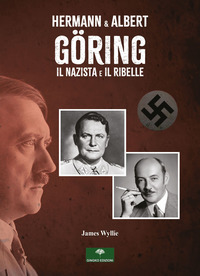 HERMANN E ALBERT GORING - IL NAZISTA E IL RIBELLE
