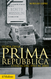 STORIA DELLA PRIMA REPUBBLICA - L\'ITALIA DAL 1943 AL 2003