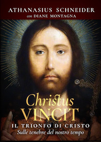 CHRISTUS VINCIT - IL TRIONFO DI CRISTO SULLE TENEBRE DEL NOSTRO TEMPO