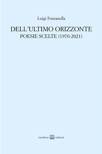DELL\'ULTIMO ORIZZONTE - POESIE SCELTE ( 1970 -2021 )