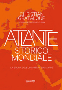 ATLANTE STORICO MONDIALE - LA STORIA DELL\'UMANITA\' IN 500 MAPPE