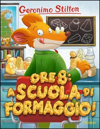 ORE 8 A SCUOLA DI FORMAGGIO ! di STILTON GERONIMO