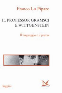 PROFESSOR GRAMSCI E WTITTGENSTEIN - IL LINGUAGGIO DEL POTERE