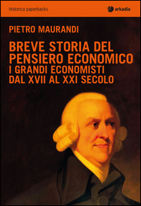BREVE STORIA DEL PENSIERO ECONOMICO - I GRANDI ECONOMISTI DAL XVII AL XXI SECOLO