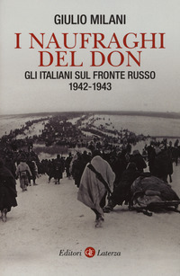 NAUFRAGHI DEL DON - GLI ITALIANI SUL FRONTE RUSSO 1942 - 1943