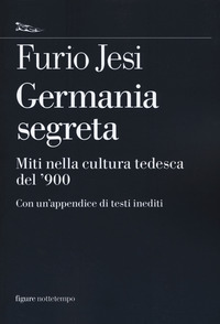 GERMANIA SEGRETA - MITI NELLA CULTURA TEDESCA DEL \'900