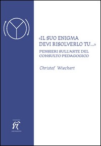 SUO ENIGMA DEVI RISOLVERLO TU - PENSIERI SULL\'ARTE DEL CONSULTO PEDAGOGICO di WIECHERT CHRISTOF