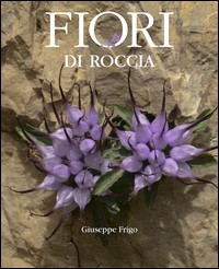 FIORI DI ROCCIA di FRIGO GIUSEPPE