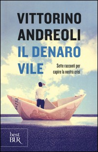 DENARO VILE - SETTE RACCONTI PER CAPIRE LA NOSTRA CRISI di ANDREOLI VITTORINO