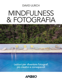 MINDFULNESS AND FOTOGRAFIA - LEZIONI PER DIVENTARE FOTOGRAFI PIU\' CREATIVI E CONSAPEVOLI