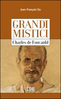 GRANDI MISTICI CHARLES DE FOUCAULD