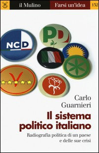 SISTEMA POLITICO ITALIANO - RADIOGRAFIA POLITICA DI UN PAESE E DELLE SUE CRISI di GUARNIERI CARLO
