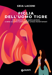 FIGLIA DELL\'UOMO TIGRE - ALLA SCOPERTA DI UN PADRE PERDUTO E DELLA CORRENTE LUMINOSA