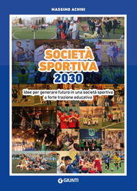 SOCIETA\' SPORTIVA 2030 IDEE PER GENERARE FUTURO IN UNA SOCIETA\' SPORTIVA A FORTE TRAZIONE