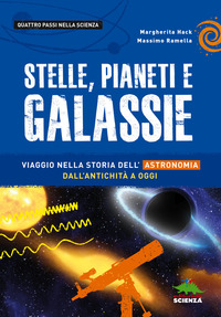 STELLE PIANETI E GALASSIE - VIAGGIO NELLA STORIA DELL\'ASTRONOMIA DALL\'ANTICHITA\' AD OGGI