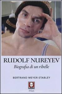 RUDOLF NUREYEV - BIOGRAFIA DI UN RIBELLE di MEYER STABLEY BERTRAND