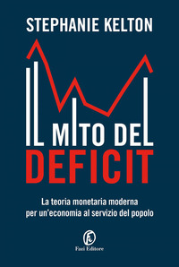 MITO DEL DEFICIT - LA TEORIA MONETARIA MODERNA PER UN\'ECONOMIA AL SERVIZIO DEL POPOLO