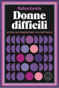 DONNE DIFFICILI - STORIA DEL FEMMINISMO IN 11 BATTAGLIE