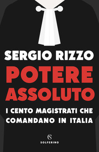 POTERE ASSOLUTO - I CENTO MAGISTRATI CHE COMANDANO IN ITALIA